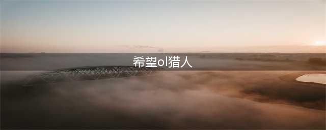 希望ol猎人怎么快速练级 猎人快速升级方法