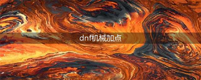 《DNF》机械怎么加点 机械加点思路分享(dnf机械加点)