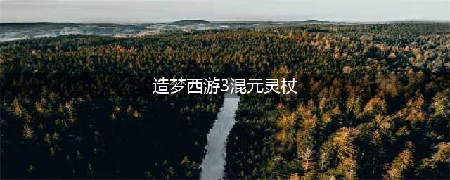 造梦西游3怎么获得法宝(造梦西游3混元灵杖)