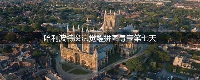 《哈利波特魔法觉醒》拼图寻宝第七天任务完成攻略教程分享 拼图寻宝第七天任务完成攻略(哈利波特魔法觉醒拼图寻宝第七天)
