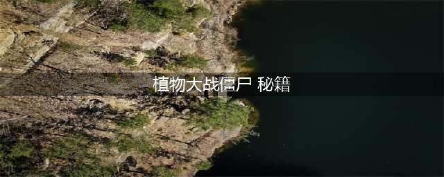 《植物大战僵尸》秘籍怎么输入 秘籍大全(植物大战僵尸 秘籍)