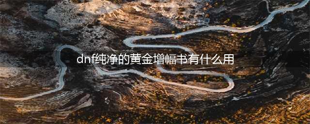 dnf纯净的黄金增幅书作用介绍