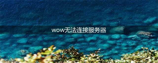 《魔兽世界怀旧服》世界服务器无法连接怎么解决 服务器无法连接解决方法一览(wow无法连接服务器)
