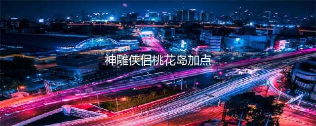 《神雕侠侣2》手游挑花如何加点 桃花天赋加点方法(神雕侠侣桃花岛加点)