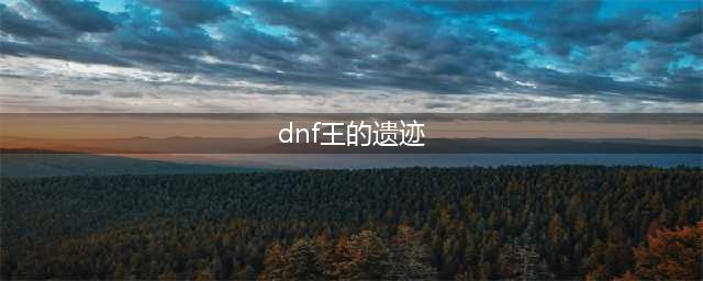 《DNF手游》王的遗迹打法分享 王的遗迹怎么打(dnf王的遗迹)