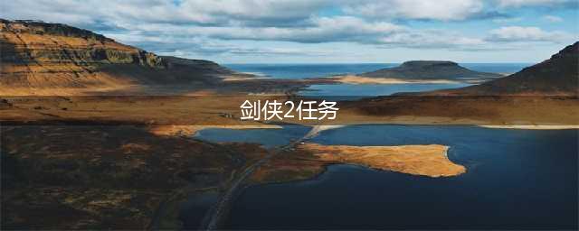 《剑侠情缘2》剑歌行日常任务攻略 每日任务完成流程分享(剑侠2任务)