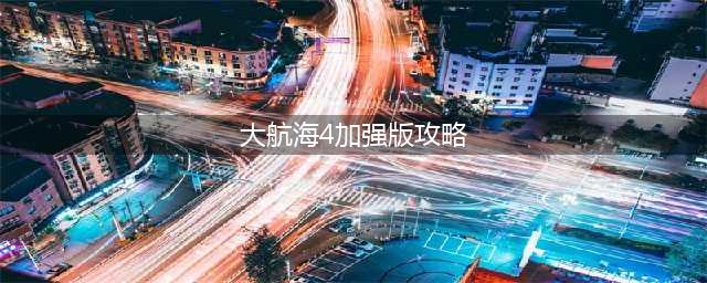 《大航海时代4威力加强版HD》新手攻略 新手实用注意事项分享(大航海4加强版攻略)
