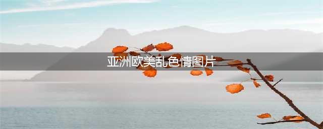 国外儿童色情，泛滥成灾(亚洲欧美乱色情图片)