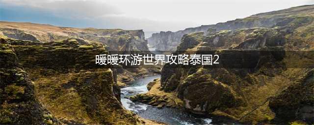 暖暖环游世界泰国2支线攻略(暖暖环游世界攻略泰国2)