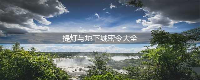 《提灯与地下城》最新密令大全 通用密令汇总介绍(提灯与地下城密令大全)