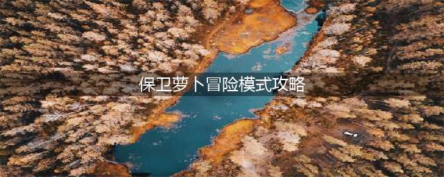 保卫萝卜1冒险完整攻略图解