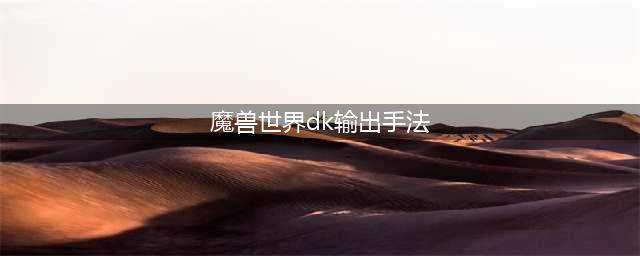 《魔兽世界》9.2冰DK输出手法攻略 冰DK怎么玩(魔兽世界dk输出手法)