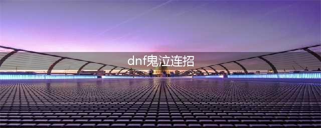 《dnf手游》鬼泣怎么连招 地下城与勇士M鬼泣连招攻略(dnf鬼泣连招)