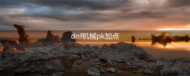 《DNF手游》机械师技能怎么加点 机械师技能加点推荐(dnf机械pk加点)