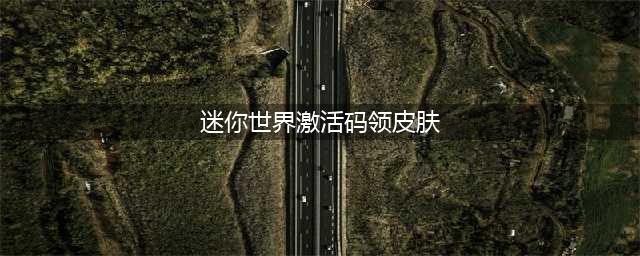 迷你世界皮肤激活码怎么领取 迷你世界皮肤激活码领取方法