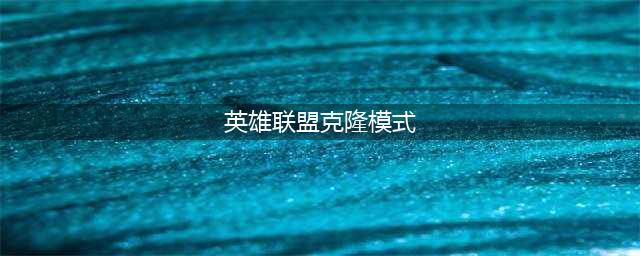 英雄联盟手游克隆模式玩法 克隆大作战玩法介绍及英雄推荐