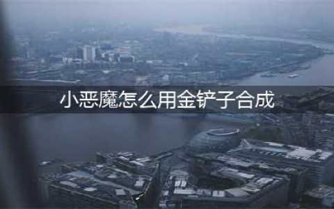 云顶之弈小恶魔怎么合成 反曲弓加铲子(小恶魔怎么用金铲子合成)