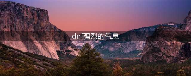 《dnf》100级强烈的气息如何获取 获取途径一览(dnf强烈的气息)