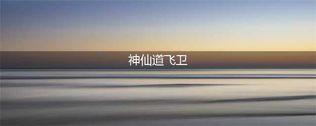 神仙道3飞卫强度一览 飞卫技能是什么