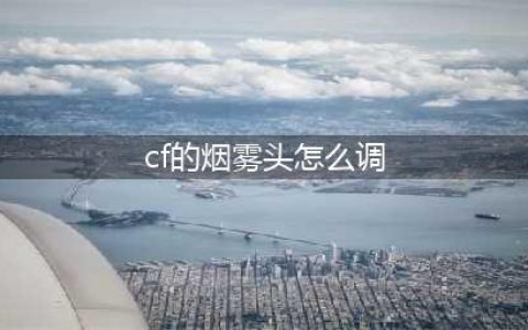 《穿越火线》烟雾头怎么调2023 穿越火线烟雾头调法介绍