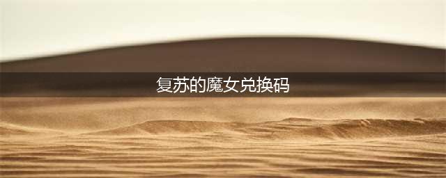 《复苏的魔女》兑换码一览