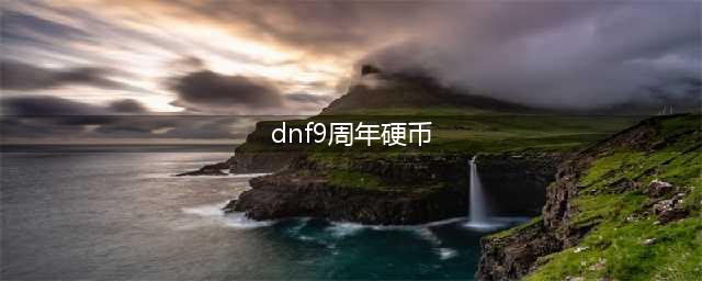 dnf9周年硬币兑换奖励一览 dnf9周年硬币怎么获得