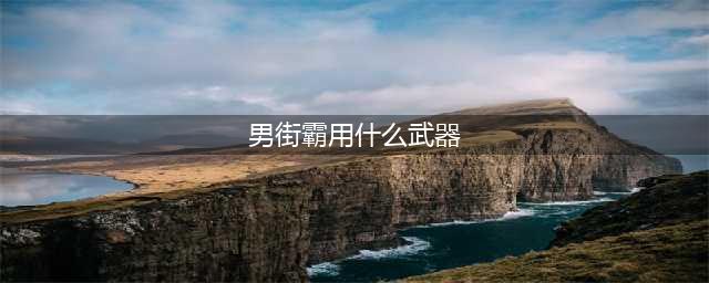 《DNF》100男街霸攻略 武器选择推荐(男街霸用什么武器)