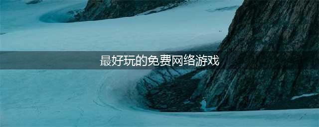 永久免费的网络游戏下载排行榜前十名2021 最火的永久免费的网络游戏推荐(最好玩的免费网络游戏)