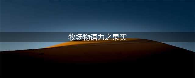 《牧场物语矿石镇的伙伴们》力之果实有什么用 作用效果详解(牧场物语力之果实)