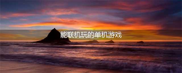 可以联机的单机游戏有哪些好玩的 好玩的单机联机游戏推荐(能联机玩的单机游戏)