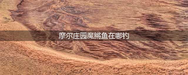 摩尔庄园魔鳉鱼在哪钓 魔鳉鱼钓取方法介绍(摩尔庄园魔鳉鱼在哪钓)