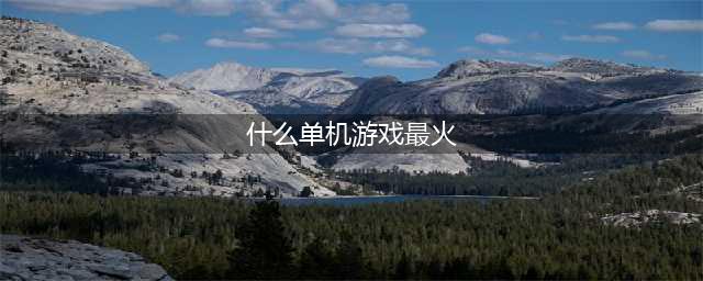 最热门的单机游戏推荐 2022十大必玩单机游戏排行榜(什么单机游戏最火)