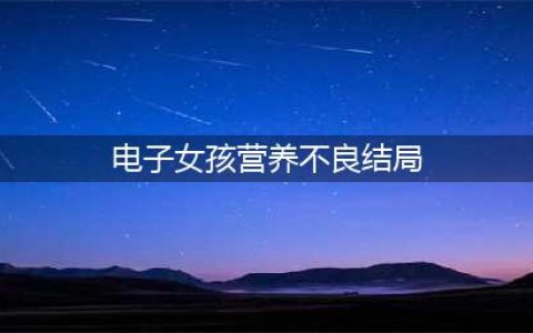《奇妙电子女孩》营养不良结局怎么触发 营养不良结局触发攻略(电子女孩营养不良结局)