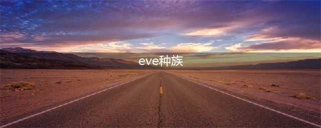 eve手游种族哪个好？新手种族选择推荐(eve种族)
