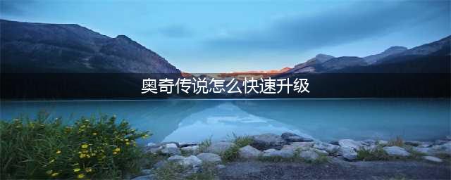 奥奇传说手游怎么到40级 40级升级方法分享(奥奇传说怎么快速升级)