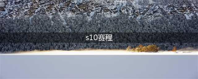 《英雄联盟》s10总决赛赛程表  lols10赛程日历(s10赛程)