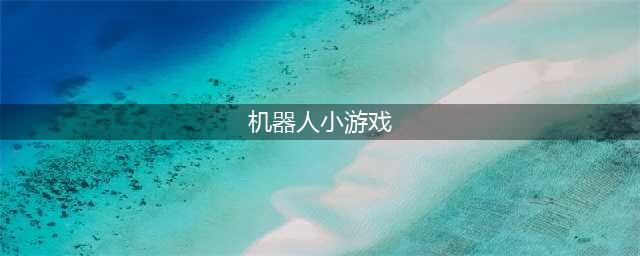 机器人小游戏下载大全推荐2021 最好玩的机器人小游戏盘点(机器人小游戏)