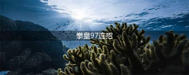 《拳皇97》出招表连招教程等入门全教程(拳皇97连招)