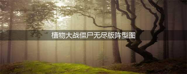 《植物大战僵尸无尽版》最佳阵型怎么样 最佳阵型图文攻略(植物大战僵尸无尽版阵型图)