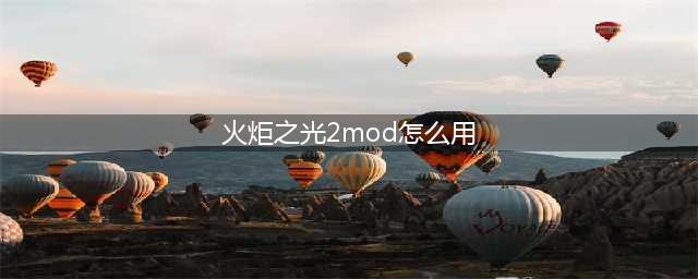 《火炬之光2》mod文件怎么使用 mod文件使用方法一览(火炬之光2mod怎么用)