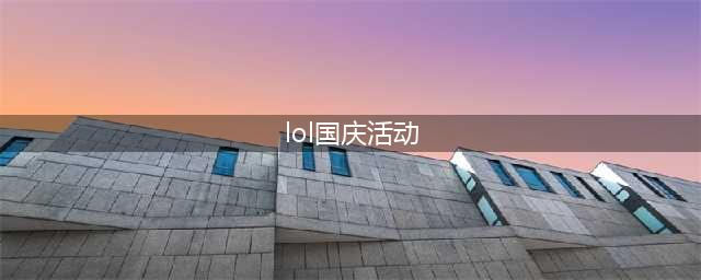 《lol》中秋国庆双节大作战勋章兑换奖励活动地址(lol国庆活动)