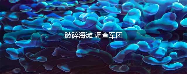 魔兽世界怀旧服破碎海滩调查军团怎么做 破碎海滩调查军团任务完成攻略