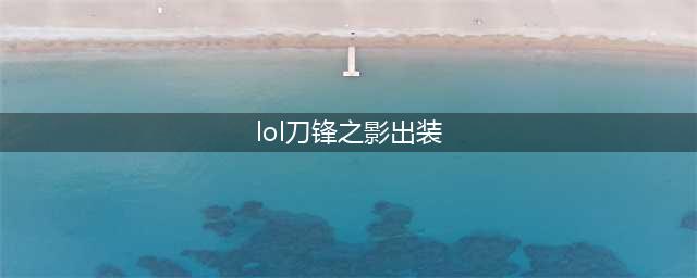 《LOL》9.13刀锋之影怎么出装 中单刀锋之影出装攻略(lol刀锋之影出装)