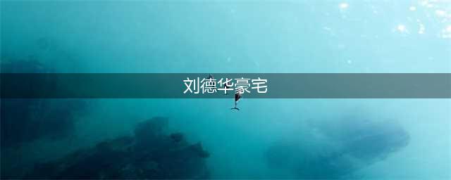 全球80套豪宅，刘德华为什么选择住在这套豪宅？(刘德华豪宅)