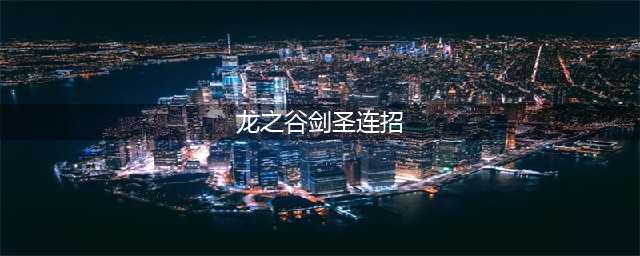 《龙之谷2手游》剑圣技能怎么点 剑圣技能最强加点推荐(龙之谷剑圣连招)