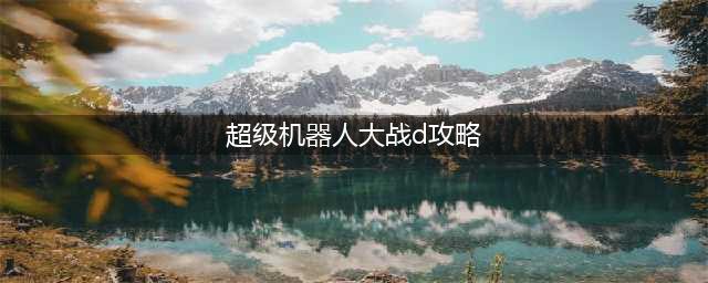《超级机器人大战》DD镇压战攻略 镇压战打法分享(超级机器人大战d攻略)
