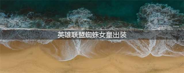 《英雄联盟》S11蜘蛛怎么出装 S11蜘蛛出装推荐(英雄联盟蜘蛛女皇出装)