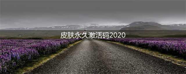 《明日之后》永久皮肤激活码一览 2020最新永久皮肤礼包码分享(皮肤(永久)激活码2020)