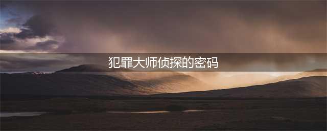 《犯罪大师》侦探委托房间密码答案分享 房间密码答案是什么(犯罪大师侦探的密码)