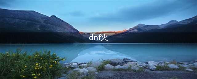dnf火属性强化宝珠有哪些 火属性强化宝珠详细介绍(dnf火)